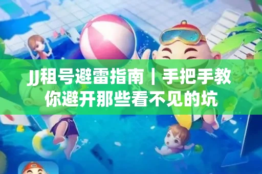 JJ租号避雷指南｜手把手教你避开那些看不见的坑