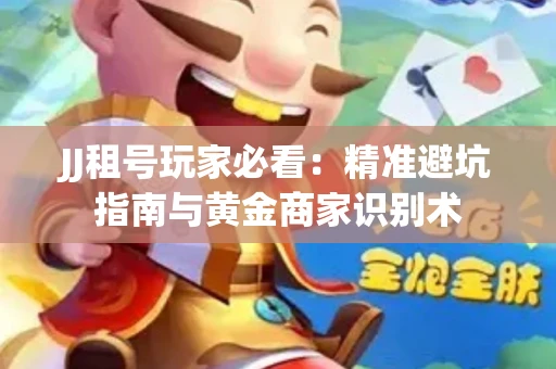 JJ租号玩家必看：精准避坑指南与黄金商家识别术